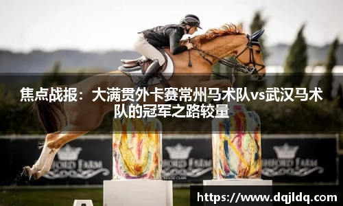 焦点战报：大满贯外卡赛常州马术队vs武汉马术队的冠军之路较量