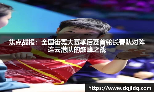 焦点战报：全国街舞大赛季后赛首轮长春队对阵连云港队的巅峰之战