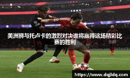 美洲狮与托卢卡的激烈对决谁将赢得这场精彩比赛的胜利