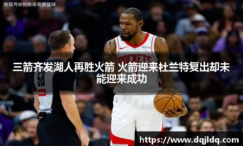 三箭齐发湖人再胜火箭 火箭迎来杜兰特复出却未能迎来成功